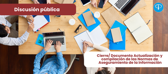 Noticia Cerrado el proceso de discusión pública de Actualización y compilación de las Normas de Aseguramiento de la Información